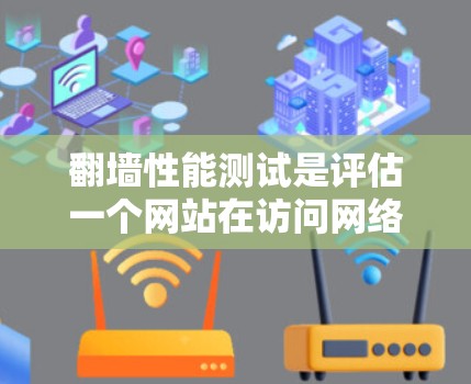 翻墙性能测试是评估一个网站在访问网络防火墙时的延迟和错误率的工具,帮助确定是否需要修改防火墙设置或增加流量控制措施。以下是详细的步骤说明 翻墙性能测试是评估一个网站在访问网络防火墙时的延迟和错误率的工具,帮助确定是否需要修改防火墙设置或增加流量控制措施。以下是详细的步骤说明