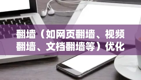 翻墙(如网页翻墙、视频翻墙、文档翻墙等)优化方案是一个复杂的系统工程,通常需要结合技术、业务和用户需求进行规划和实施。以下是一个通用的翻墙优化方案框架,你可以根据具体需求进行调整和细化 翻墙(如网页翻墙、视频翻墙、文档翻墙等)优化方案是一个复杂的系统工程,通常需要结合技术、业务和用户需求进行规划和实施。以下是一个通用的翻墙优化方案框架,你可以根据具体需求进行调整和细化