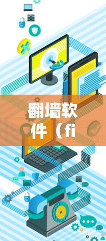 翻墙软件(firewall tools 主要用于解决计算机网络问题,如防火墙、入侵者攻击、网络延迟等。以下是关于翻墙软件的详细介绍 翻墙软件(firewall tools 主要用于解决计算机网络问题,如防火墙、入侵者攻击、网络延迟等。以下是关于翻墙软件的详细介绍