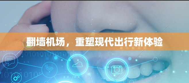 翻墙机场,重塑现代出行新体验 翻墙机场,重塑现代出行新体验