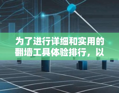 为了进行详细和实用的翻墙工具体验排行,以下是一个结构化的解决方案,涵盖记录方式、测试方法和处理流程 为了进行详细和实用的翻墙工具体验排行,以下是一个结构化的解决方案,涵盖记录方式、测试方法和处理流程