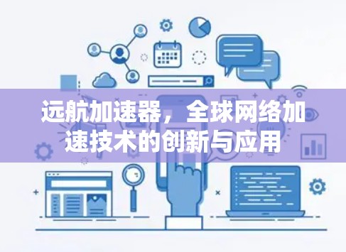 远航加速器,全球网络加速技术的创新与应用 远航加速器,全球网络加速技术的创新与应用