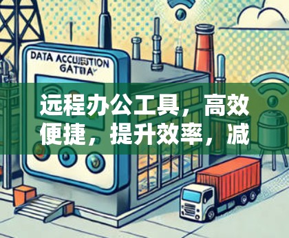 远程办公工具,高效便捷,提升效率,减少错误 远程办公工具,高效便捷,提升效率,减少错误