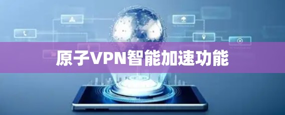 原子VPN智能加速功能 原子VPN智能加速功能