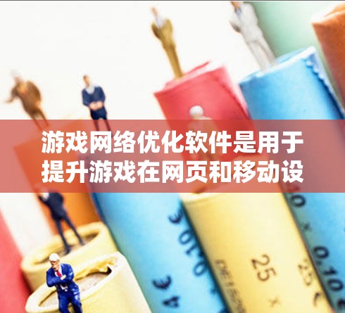 游戏网络优化软件是用于提升游戏在网页和移动设备上的性能和稳定性,通过调整设置和优化参数来减少延迟、提高流畅度和优化响应速度。以下是关于这些软件的详细说明 游戏网络优化软件是用于提升游戏在网页和移动设备上的性能和稳定性,通过调整设置和优化参数来减少延迟、提高流畅度和优化响应速度。以下是关于这些软件的详细说明