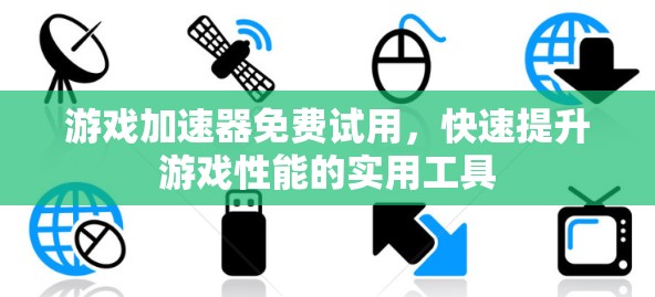 游戏加速器免费试用,快速提升游戏性能的实用工具 游戏加速器免费试用,快速提升游戏性能的实用工具