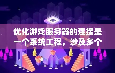 优化游戏服务器的连接是一个系统工程,涉及多个方面和细节。以下是一个结构化的优化指南,帮助您系统地提升连接效率 优化游戏服务器的连接是一个系统工程,涉及多个方面和细节。以下是一个结构化的优化指南,帮助您系统地提升连接效率