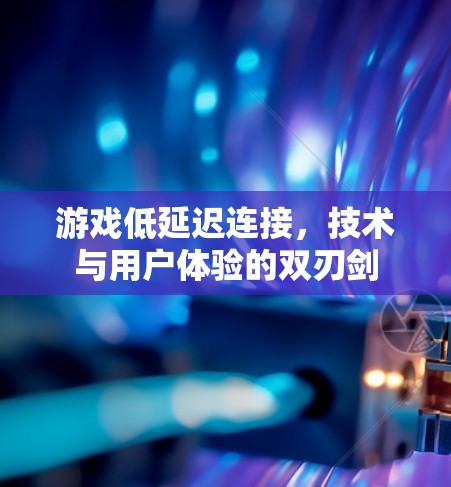 游戏低延迟连接,技术与用户体验的双刃剑 游戏低延迟连接,技术与用户体验的双刃剑