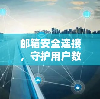 邮箱安全连接,守护用户数据的安全密码 邮箱安全连接,守护用户数据的安全密码