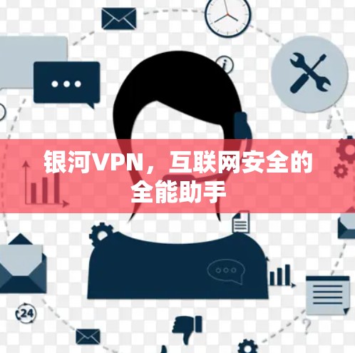 银河VPN,互联网安全的全能助手 银河VPN,互联网安全的全能助手