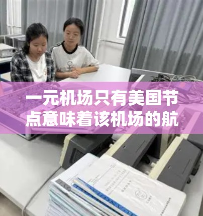 一元机场只有美国节点意味着该机场的航线都来自美国。这通常是由于美国的航线网络较为发达,且国际航班相对较少,或者用户更倾向于乘坐美国的航班,所以只关注美国的航线 一元机场只有美国节点意味着该机场的航线都来自美国。这通常是由于美国的航线网络较为发达,且国际航班相对较少,或者用户更倾向于乘坐美国的航班,所以只关注美国的航线