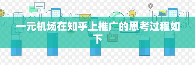 一元机场在知乎上推广的思考过程如下 一元机场在知乎上推广的思考过程如下