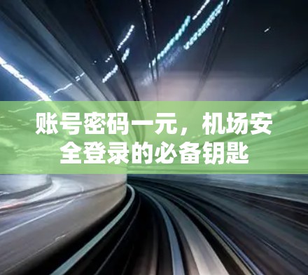 账号密码一元,机场安全登录的必备钥匙 账号密码一元,机场安全登录的必备钥匙