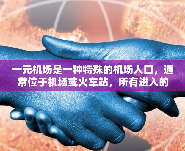 一元机场是一种特殊的机场入口,通常位于机场或火车站,所有进入的人都必须通过该入口。以下是关于一元机场的详细使用指南 一元机场是一种特殊的机场入口,通常位于机场或火车站,所有进入的人都必须通过该入口。以下是关于一元机场的详细使用指南