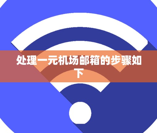处理一元机场邮箱的步骤如下 处理一元机场邮箱的步骤如下