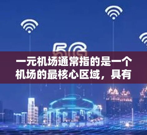 一元机场通常指的是一个机场的最核心区域,具有单一的跑道、短距离或特定用途的区域。以下是一元机场的常见用途和特点 一元机场通常指的是一个机场的最核心区域,具有单一的跑道、短距离或特定用途的区域。以下是一元机场的常见用途和特点