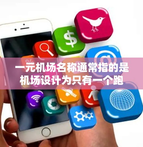 一元机场名称通常指的是机场设计为只有一个跑道或只有一个出入口的机场。这种设计可能用于节省资源、提高效率或吸引游客。具体来说