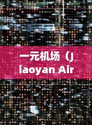 一元机场(Jiaoyan Airport)是中国的国际航班机场,以其便利的设施和免费的服务著称,是一个非常方便的旅行选择。以下是一元机场的一些主要特色和优惠服务 一元机场(Jiaoyan Airport)是中国的国际航班机场,以其便利的设施和免费的服务著称,是一个非常方便的旅行选择。以下是一元机场的一些主要特色和优惠服务