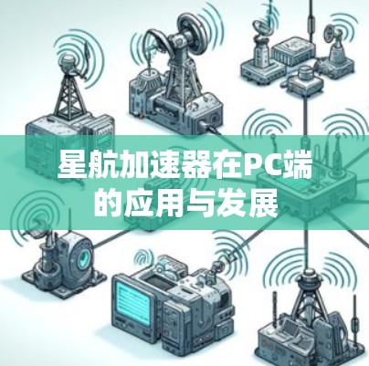星航加速器在PC端的应用与发展