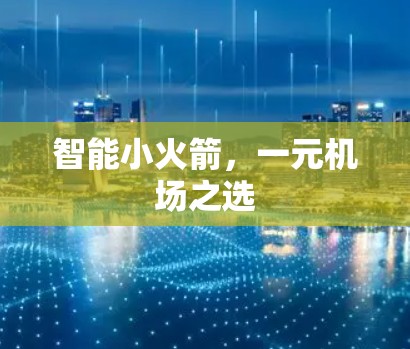 智能小火箭，一元机场之选