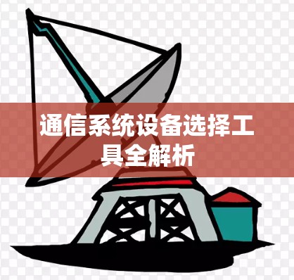 通信系统设备选择工具全解析