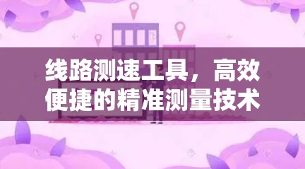 线路测速工具，高效便捷的精准测量技术