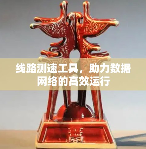 线路测速工具，助力数据网络的高效运行