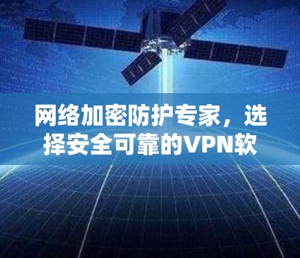 网络加密防护专家，选择安全可靠的VPN软件