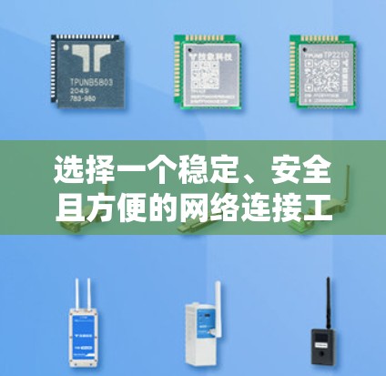 选择一个稳定、安全且方便的网络连接工具需要综合考虑多个方面，包括连接的稳定性、安全性、用户友好性和配置灵活度。以下是一个详细的选择过程和推荐