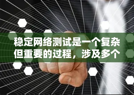 稳定网络测试是一个复杂但重要的过程，涉及多个工具和步骤，以确保网络连接的稳定性和性能。以下是一步步的解决方案