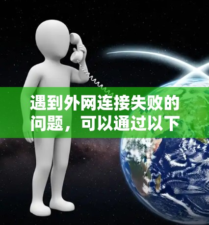 遇到外网连接失败的问题，可以通过以下步骤逐步解决