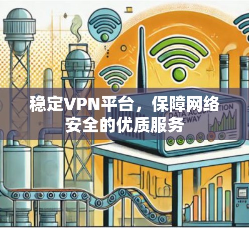 稳定VPN平台，保障网络安全的优质服务