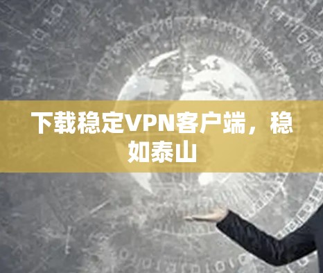 下载稳定VPN客户端，稳如泰山