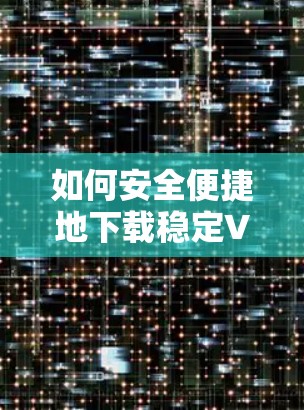如何安全便捷地下载稳定VPN客户端