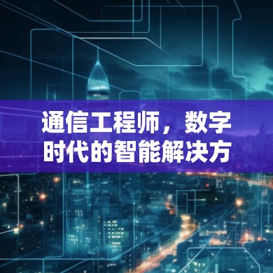 通信工程师，数字时代的智能解决方案