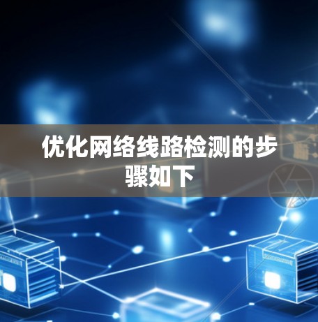 优化网络线路检测的步骤如下