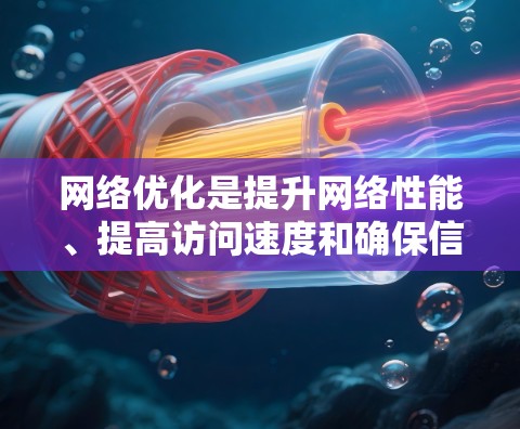 网络优化是提升网络性能、提高访问速度和确保信息准确性的关键技术。以下是对网络优化的详细总结和步骤指南
