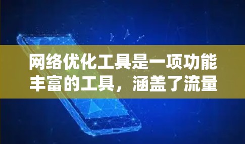 网络优化工具是一项功能丰富的工具，涵盖了流量统计、分析、预测和监控等多个方面。以下是对该工具进行的总结和优化建议