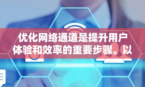 优化网络通道是提升用户体验和效率的重要步骤。以下是一些具体的方法和建议，帮助您优化网络通道