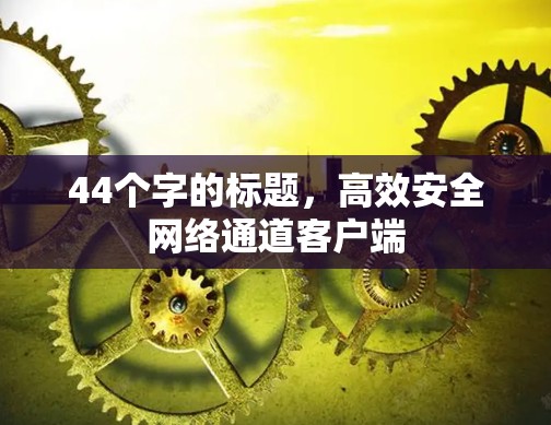 44个字的标题，高效安全网络通道客户端