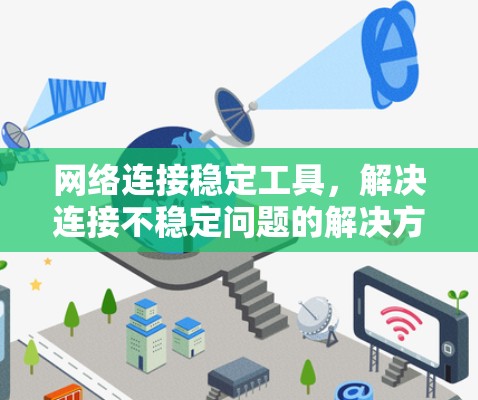 网络连接稳定工具，解决连接不稳定问题的解决方案