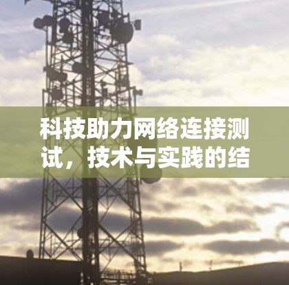 科技助力网络连接测试，技术与实践的结合