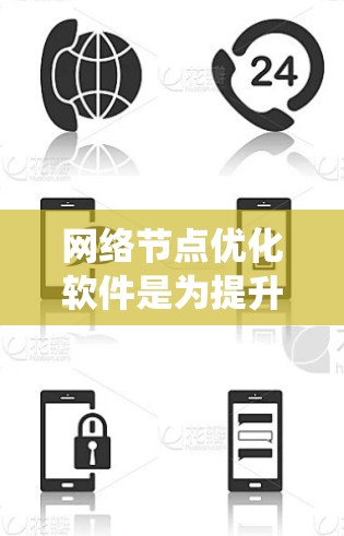 网络节点优化软件是为提升网络性能而开发的工具，它们在多个领域如家庭网络、企业网络和工业网络中发挥重要作用。以下是对这些软件的系统概述