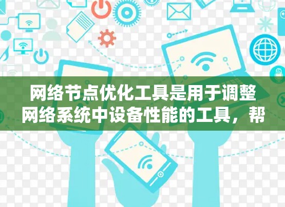 网络节点优化工具是用于调整网络系统中设备性能的工具，帮助提升网络性能和效率。以下是对网络节点优化工具的详细分步指南