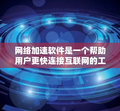 网络加速软件是一个帮助用户更快连接互联网的工具,适用于偶尔和经常在线的用户。以下是一些综合考虑的网络加速软件推荐 网络加速软件是一个帮助用户更快连接互联网的工具,适用于偶尔和经常在线的用户。以下是一些综合考虑的网络加速软件推荐