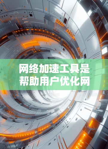 网络加速工具是帮助用户优化网络连接、提升性能的重要工具，主要通过调整服务器和客户端的设置来优化传输速度。以下是对这些工具的详细分析