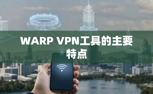 WARP VPN工具的主要特点