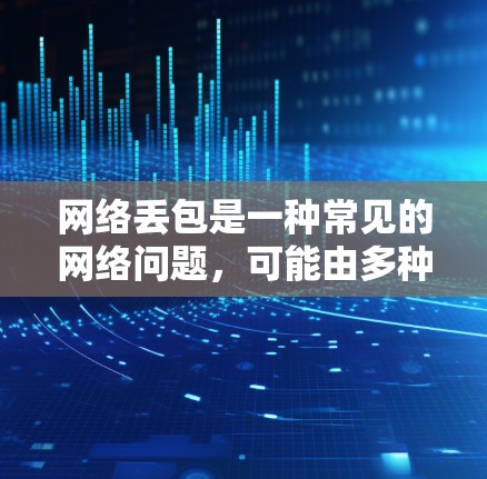 网络丢包是一种常见的网络问题，可能由多种原因导致。为了解决这个问题，可以按照以下步骤进行