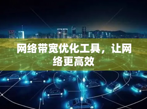 网络带宽优化工具，让网络更高效