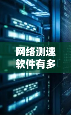 网络测速软件有多个版本，从早期的1.到更晚的版本，功能逐渐增强，以满足不同用户的需要。以下是有关网络测速软件的详细介绍